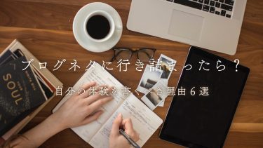 【ブログ運営ノウハウ】ブログはやはり自分の体験をもとに書くべき理由６選